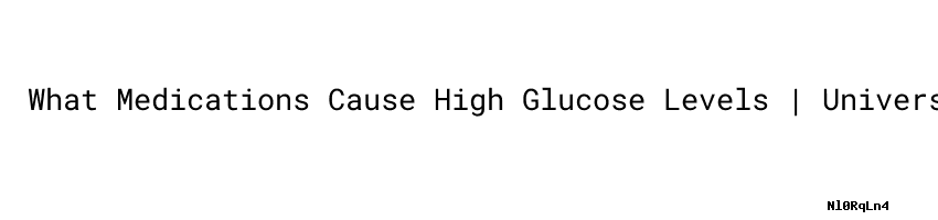 What Medications Cause High Glucose Levels Universidad C sar Vallejo what-medications-cause-high-glucose-levels-universidad-c-sar-vallejo
